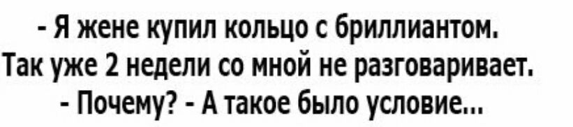 Я жене купил кольцо с бриллиантом Так уже 2 недели со мной не разговаривает Почему А такое было условие