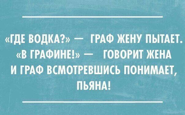 ГДЕ ВОДКА ГРАФ ЖЕНУ ПЫТАЕТ В ГРАФИНЕ ГОВОРИТ ЖЕНА И ПАФ ВСМОТРЕВШИСЬ ПОНИМАЕТ ПЬЯНА