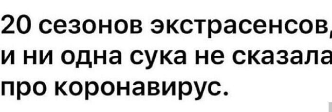 20 сезонов экстрасенсов и ни одна сука не сказала про коронавирус