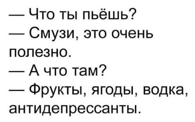 Что ты пьёшь Смузи это очень полезно А что там Фрукты ягоды водка антидепрессанты