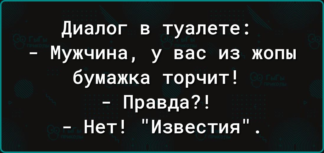 диалог в туалете Мужчина у вас из жопы бумажка торчит Правда Нет Известия