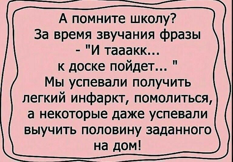 А помните школу За время звучания фразы И тааакк к доске пойдет Мы успевали получить легкий инфаркт помолиться а некоторые даже успевали выучить половину заданного на дом