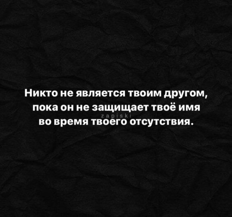 Никто не является твоим другом пока он не защищает твоё ИМЯ во время твоего отсутствия