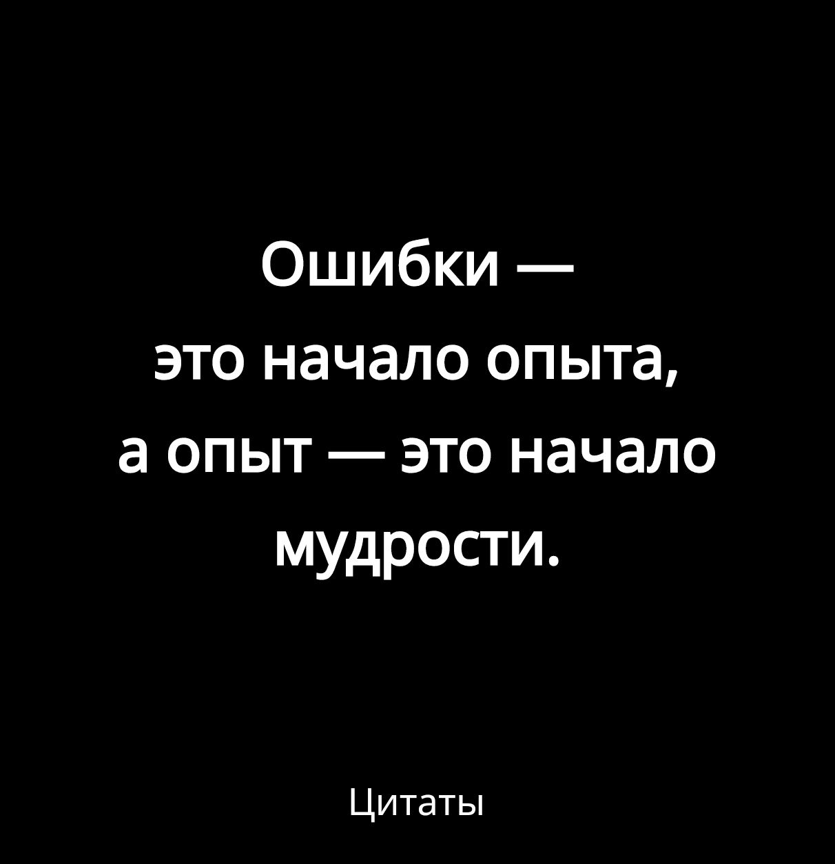 Ошибки это начало опыта а опыт это начало мудрости Цитаты