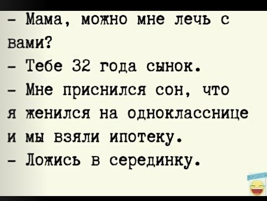 _ Мама можно мне лечь с вами Тебе 32 года сынок Мне приснился сон что я женился на однокласснице и мы взяли ипотеку Ложись в серединку