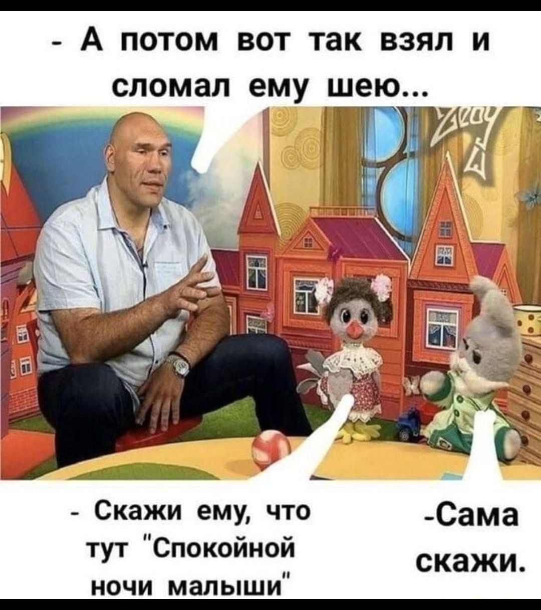 А ПОТОМ ВОТ так ВЗЯЛ И СПОМЭЛ ему шею Скажи ему что тут Спокойной ночи малыши