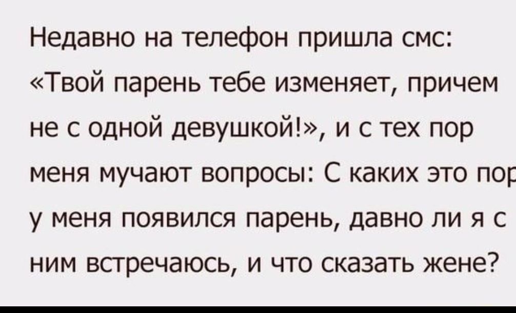 Недавно на телефон пришла смс Твой парень тебе изменяет причем не Одной девушкой и с тех пор меня мучают вопросы С каких это по У меня появился парень давно ЛИ Я С НИМ всгречаюсь И ЧТО СКВЗЭТЬ жене