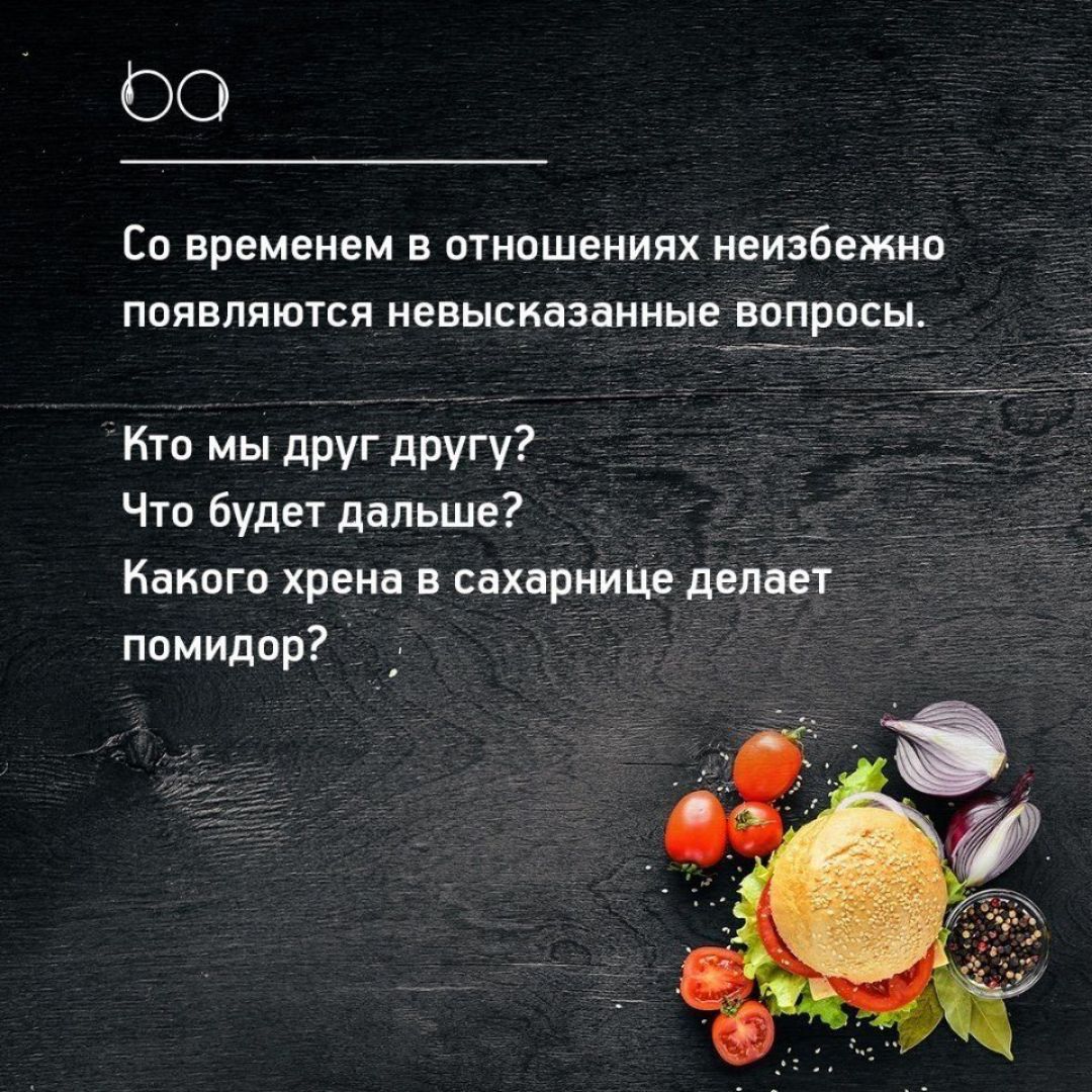 00 Со временем шиошениях неизбежно появляются иевысказанные вопросы то мы друг другу Что будет дальше Какого хрена в сахарнице делает помидор