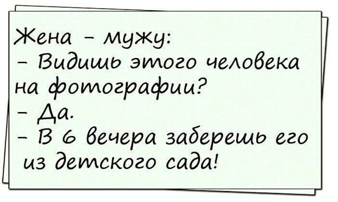 Жена мужи Видишь эмого человека на фотографии Аа В 6 вечера заберещь его из детского сада
