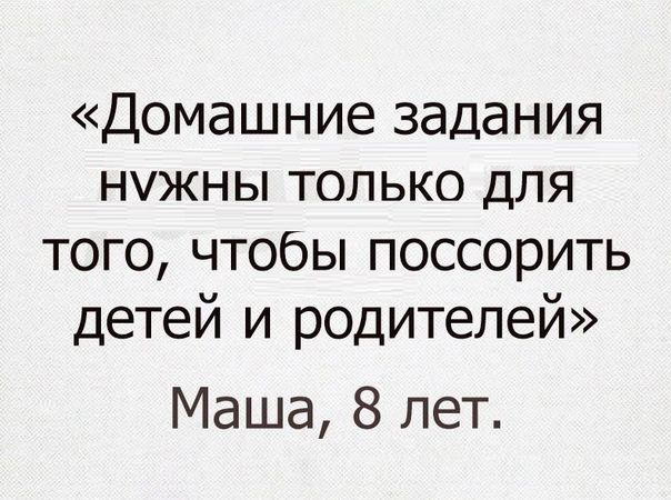 Домашние задания НУЖНЫ ТОЛЬКО ДЛЯ того чтобы поссорить детей и родителей Маша 8 лет