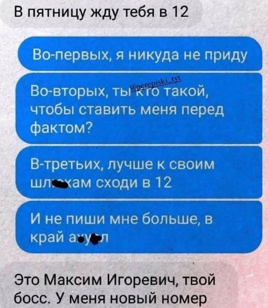 В пятницу жду тебя в 12 щ и дымы Это Максим Игоревич твой босс У меня новый номер