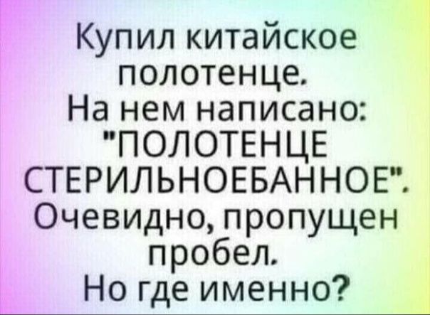 Купил китайское полотенце На нем написано ПОЛОТЕНЦЕ СТЕРИЛЬНОЕБАННОЕ Очевидно пропущен пробел Ногдеименно