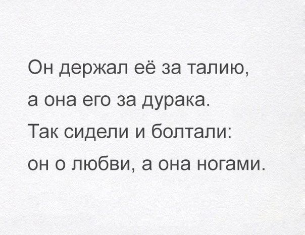 Он держал её за талию а она его за дурака Так сидели и болтали он о любви а она ногами