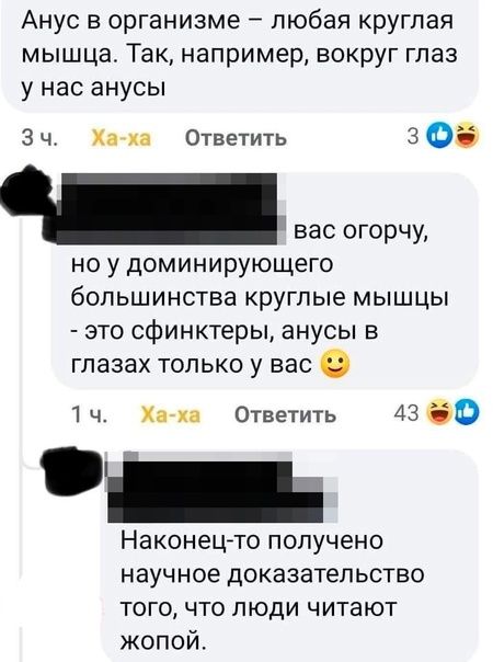 Анус в организме любая круглая мышца Так например вокруг глаз у нас анусы Зч Хайн Ответить ЗФ вас огорчу но у доминирующего большинства круглые мышцы это сфинктеры анусы в глазах только у вас 0 1 ч Ха ка Ответить 43 60 Наконецто получено научное дОКЭЗЭТеПЬСТВО того что люди читают жопой