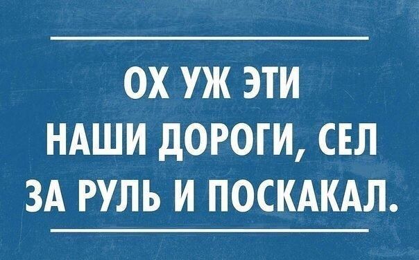 ОХ УЖ ЭТИ НАШИ дОРОГИ СЕЛ ЗА РУЛЬ И ПОСКАКАЛ