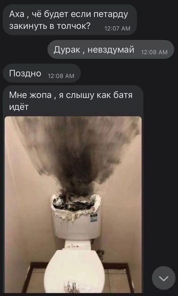 Аха чё будет если петарду закинуть в толчок 7 дурак невздумай тив дм поздно пов Ам Мне жопа я слышу как батя идёт