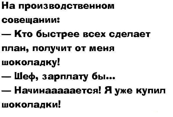 На производственном совещании Кто быстрее всех сделает план получит от меня шоколадку Шеф зарплату бы Начииааааается Я уже купил шоколадки