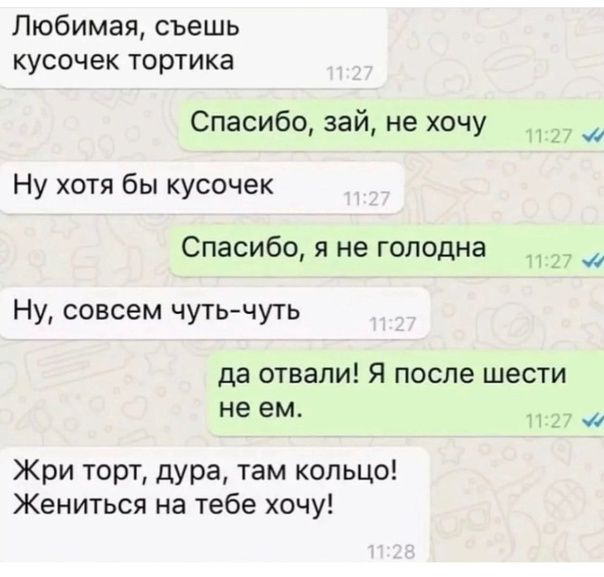 Любимая съешь кусочек тортика Спасибо зай не хочу 0 Ну хотя бы кусочек Спасибо я не голодна _ Ну совсем чутьчуть да отвели Я после шести не ем Жри торт дура там кольцо Жениться на тебе хочу