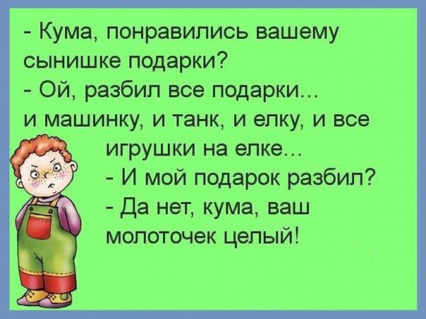 Кума понравипись вашему сынишке подарки Ой разбил все подарки и машинку и танк и елку и все игрушки на елке И мой подарок разбил Да нет кума ваш молоточек целый