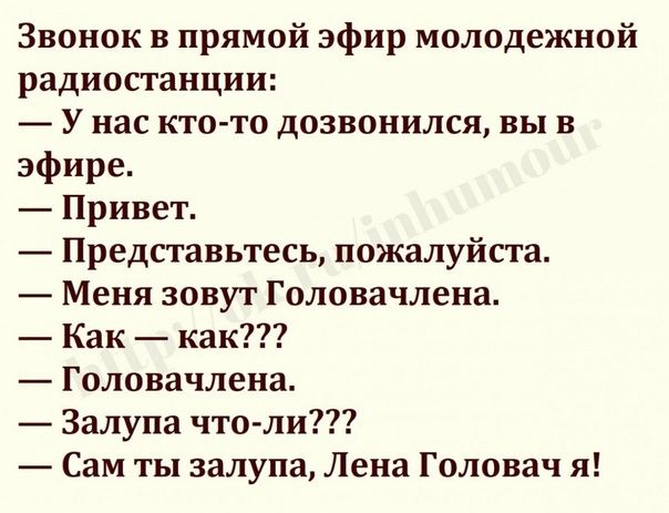 Звонок в прямой эфир молодежной радиостанции У нас кто то дозвонился вы в эфире Привет Представьтесь пожалуйста Меня зовут Головачлеиа Как как Головачлена Залупа чтоли Сам ты залупа Лена Головач я