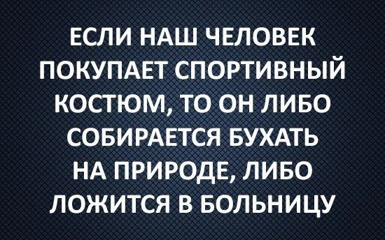 если НАШ чвловвк покупдет спортивный костюм то он ливо СОБИРАЕТСЯ БУХАТЬ НА ПРИРОДЕ пиво ложится в БОЛЬНИЦУ