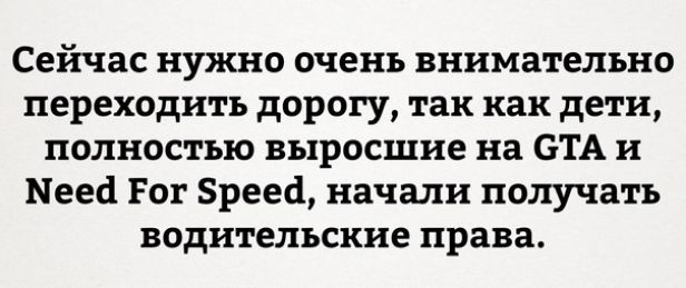 Сейчас нужно очень внимательно переходить дорогу так как дети полностью выросшие на БТА и Нега Рог реес1 начали получать водительские права