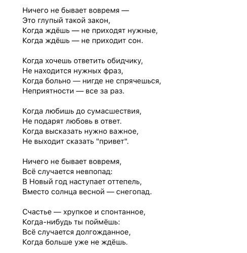 Ничего не бывает вовремя зто глупый такой закон когда ждешь не приходят нужные Когда ждёшь не приходит сон Кигда хочешь ответить обидчику Не находится нужных Фраз Когда больна _ нигде не спиячешься Неприятности _ все за раз когда любишь до сумасшествия не подарят любовь в ответ когда высказать нужно важное Не выходит сказать привет Ничего не Бывает вовремя Всё случается невпопад в Новый гид наступ