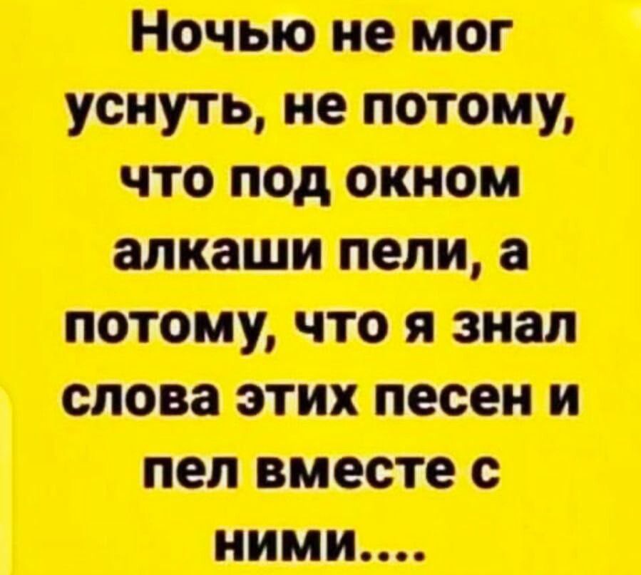 Ночью не мог уснуть не потому что под окном алкаши пели а потому что я знал слова этих песен и пел вместе с