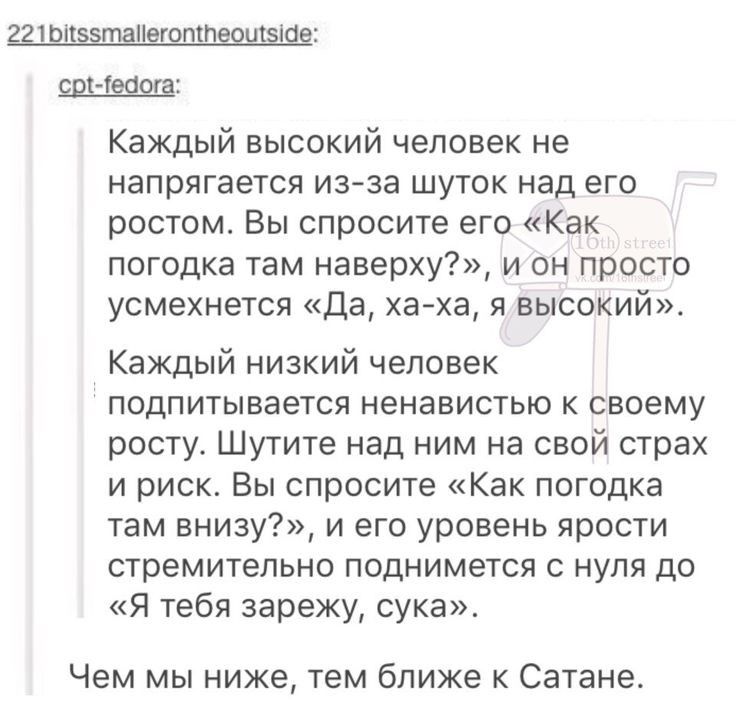 221 оітззтаііегоптеоишше срЫеаога Каждый высокий человек не напрягается изза шуток над его ростом Вы спросите его Как погодка там наверху и он просто усмехнется да хаха я высокий Каждый низкий человек подпитывается ненавистью к своему росту Шутите над ним на свой страх и риск Вы спросите Как погодка там внизу и его уровень ярости стремительно поднимется с нуля до Я тебя зарежу сука Чем мы ниже тем