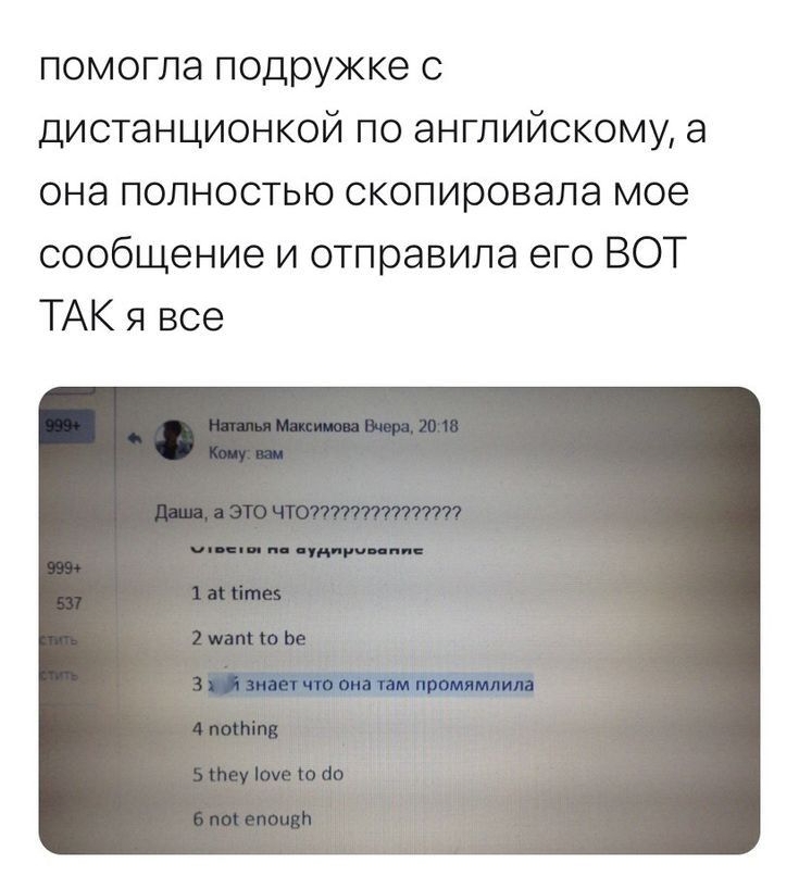 помогла подружке с дистанционкой по английскому а она полностью скопировала мое сообщение и отправила его ВОТ ТАК я все