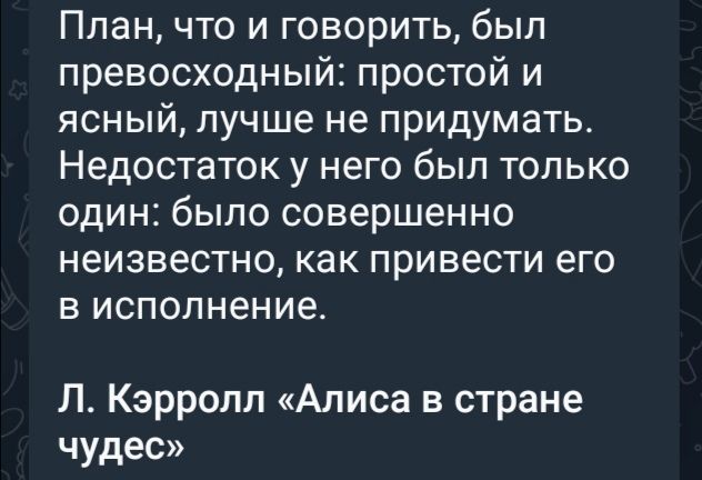 План что и говорить был превосходный простой и ясный лучше не придумать Недостаток у него был только один было совершенно неизвестно как привести его в исполнение Л Кэрролл Алиса в стране чудес