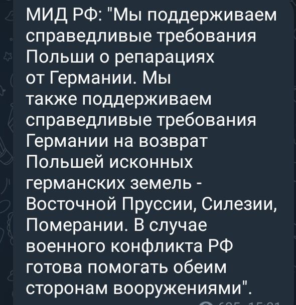 МИД РФ Мы поддерживаем справедливые требования Польши о репарациях от Германии Мы также поддерживаем справедливые требования Германии на возврат Польшей исконных германских земель Восточной Пруссии Силезии Померании В случае военного конфликта РФ готова помогать обеим сторонам вооружениями