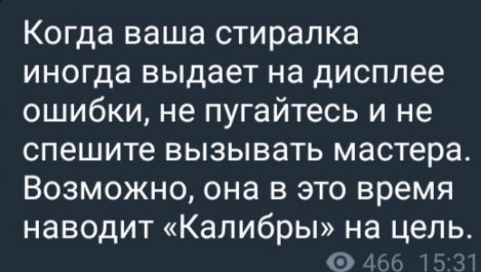 Когда ваша стиралка иногда выдает на дисплее ошибки не пугайтесь и не спешите вызывать мастера Возможно она в это время наводит Калибры на цель 0 Ё