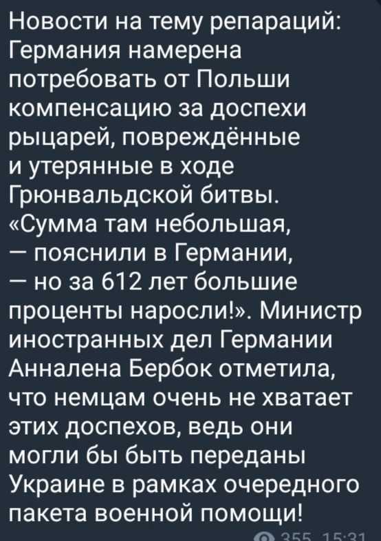 Новости на тему репараций Германия намерена потребовать от Польши компенсацию за доспехи рыцарей повреждённые и утерянные в ходе Грюнвальдской битвы Сумма там небольшая пояснили в Германии но за 612 лет большие проценты наросли Министр иностранных дел Германии Анналена Бербок отметила что немцам очень не хватает этих доспехов ведь они могли бы быть