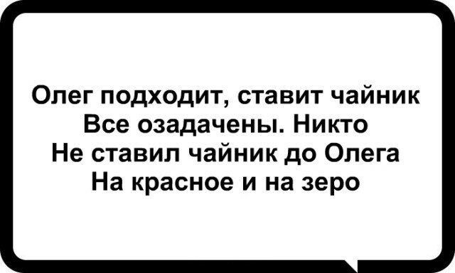 Олег подходит, ставит чайник
Все озадачены. Никто
Не ставил чайник до Олега
На красное и на zero