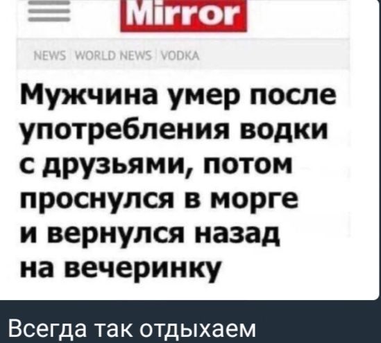 Мужчина умер после употребления водки с друзьями, потом проснулся в морге и вернулся назад на вечеринку
Всегда так отдыхаем