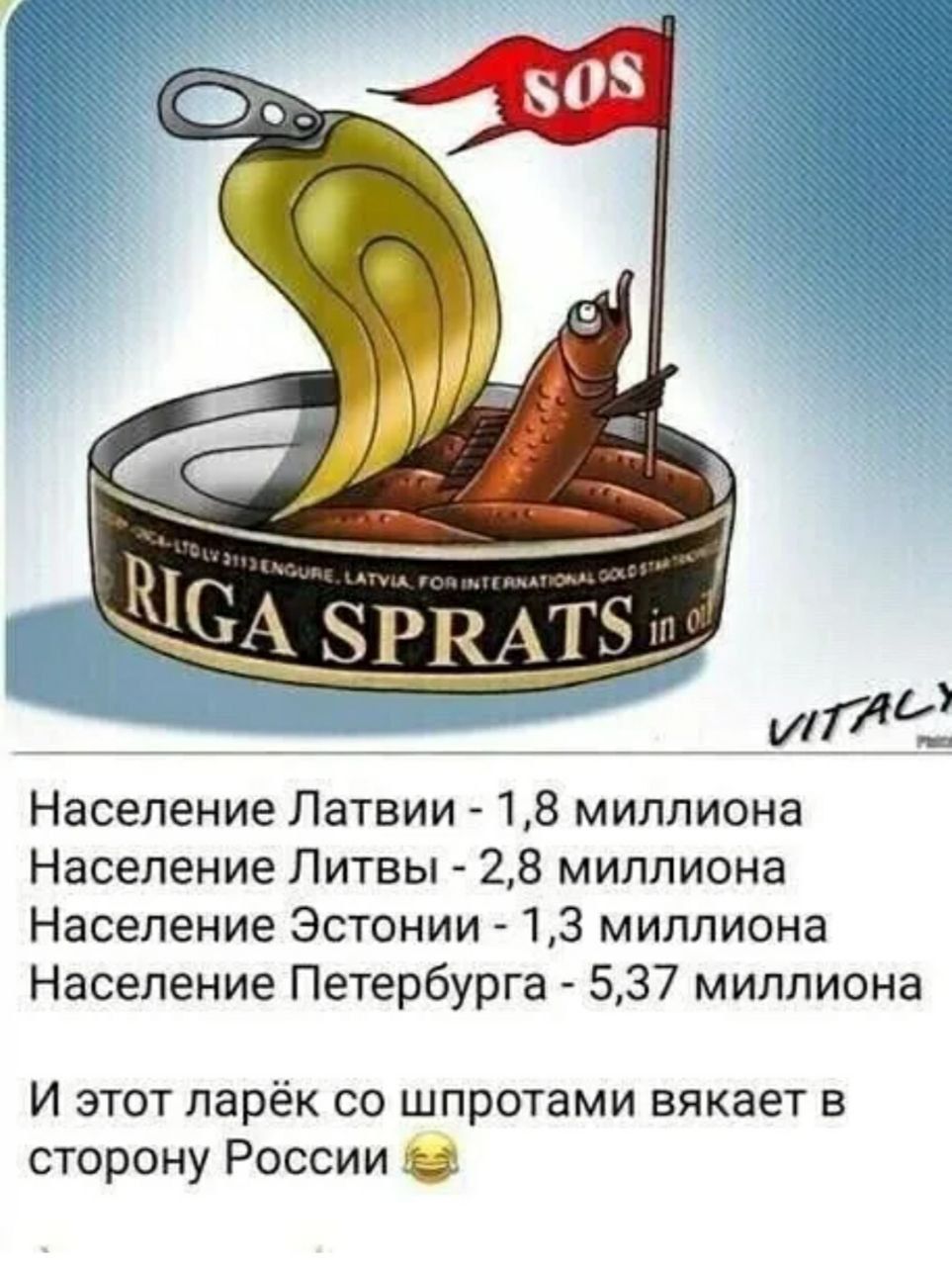 Население Латвии - 1,8 миллиона
Население Литвы - 2,8 миллиона
Население Эстонии - 1,3 миллиона
Население Петербурга - 5,37 миллиона
И этот ларёк со шпротами вяжет в сторону России 😂