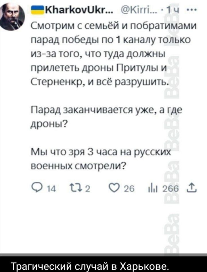 Смотрим с семьёй и побратимами парад победы по 1 каналу только из-за того, что туда должны прилететь дроны Притулы и Стерненка, и всё разрушить.
Парад заканчивается уже, а где дроны?
Мы что зря 3 часа на русских военных смотрели?