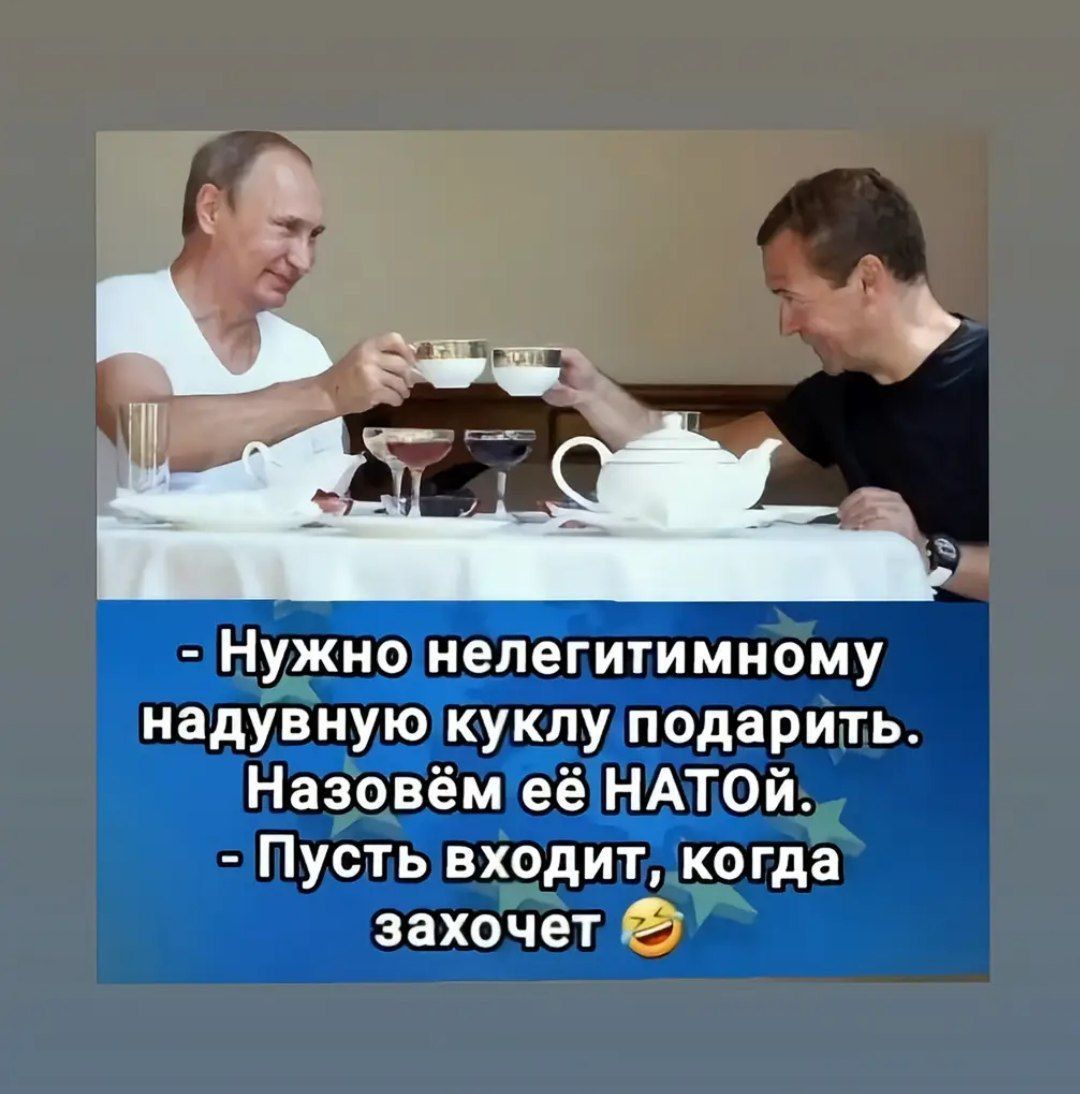 - Нужно нелегитимному надувную куклу подарить. Назовём её НАТО.
- Пусть входит, когда захочет 😄