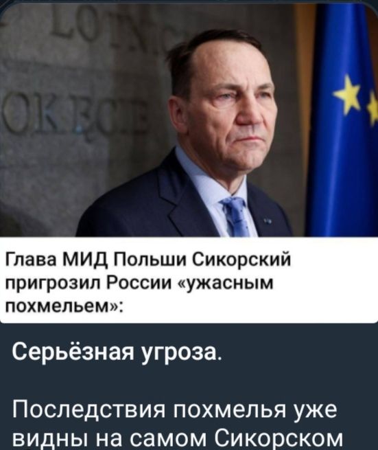 Глава МИД Польши Сикорский пригрозил России «ужасным похмельем»: Серёзная угроза. Последствия похмелья уже видны на самом Сикорском.