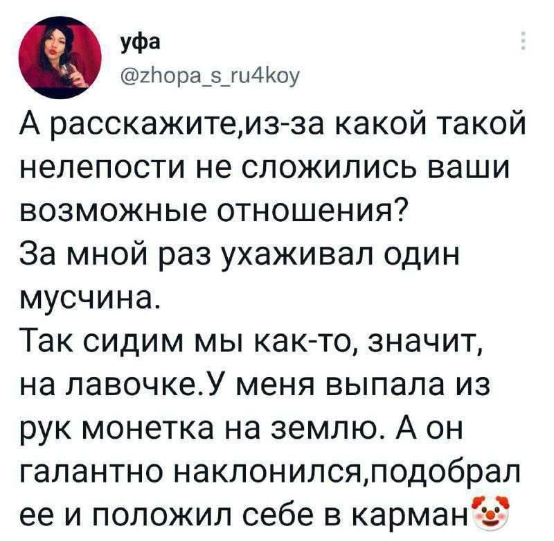 А расскажите, из-за какой такой нелепости не сложились ваши возможные отношения? За мной раз ухаживал один мужчина. Так сидим мы как-то, значит, на лавочке. У меня выпала из рук монетка на землю. А он галантно наклонился, подобрал её и положил себе в карман.