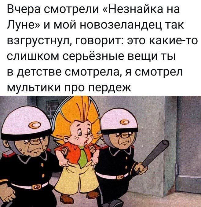 Вчера смотрели «Незнайка на Луне» и мой новозеландец так взгрустнул, говорит: это какие-то слишком серьёзные вещи ты в детстве смотрела, я смотрел мультики про пердеж.