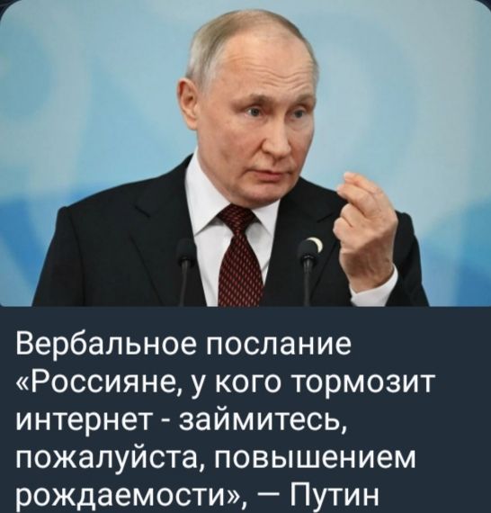 Вербальное послание «Россияне, у кого тормозит интернет - займитесь, пожалуйста, повышением рождаемости», — Путин