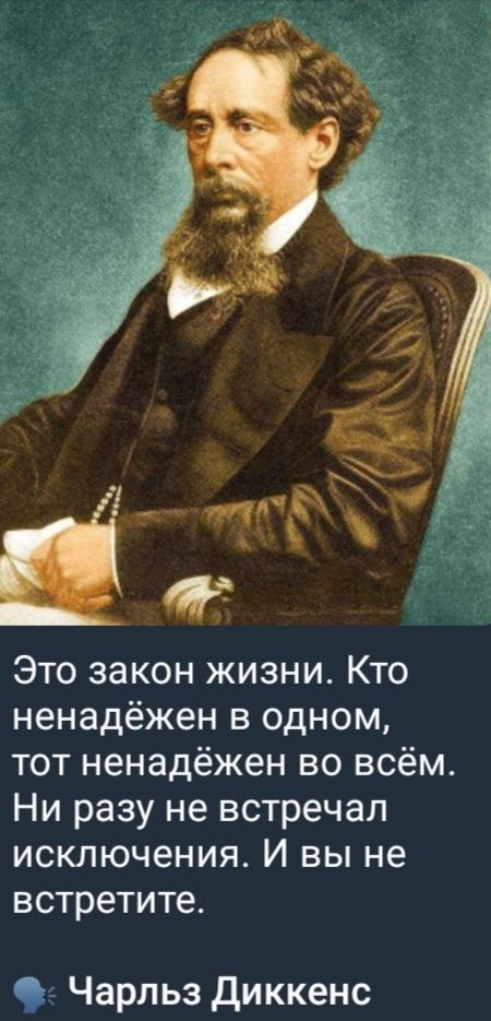 Это закон жизни. Кто ненадёжен в одном, тот ненадёжен во всём. Ни разу не встречал исключения. И вы не встретите.

Чарльз Диккенс