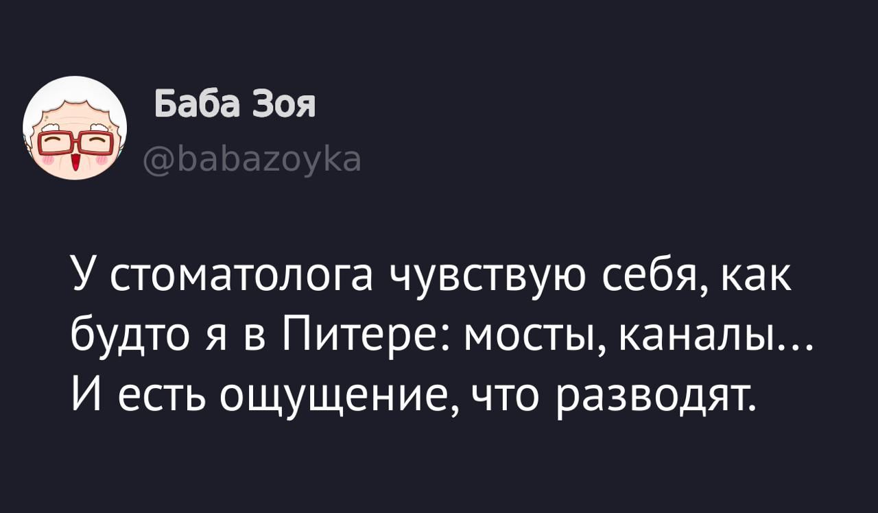 У стоматолога чувствую себя, как будто я в Питере: мосты, каналы... И есть ощущение, что разводят.