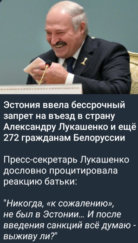 Эстония ввела бессрочный запрет на въезд в страну Александру Лукашенко и ещё 272 гражданам Белоруссии

Пресс-секретарь Лукашенко дословно процитировала реакцию батьки:

