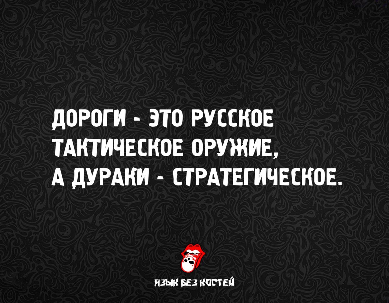 Дороги - это русское тактическое оружие, а дураки - стратегическое.