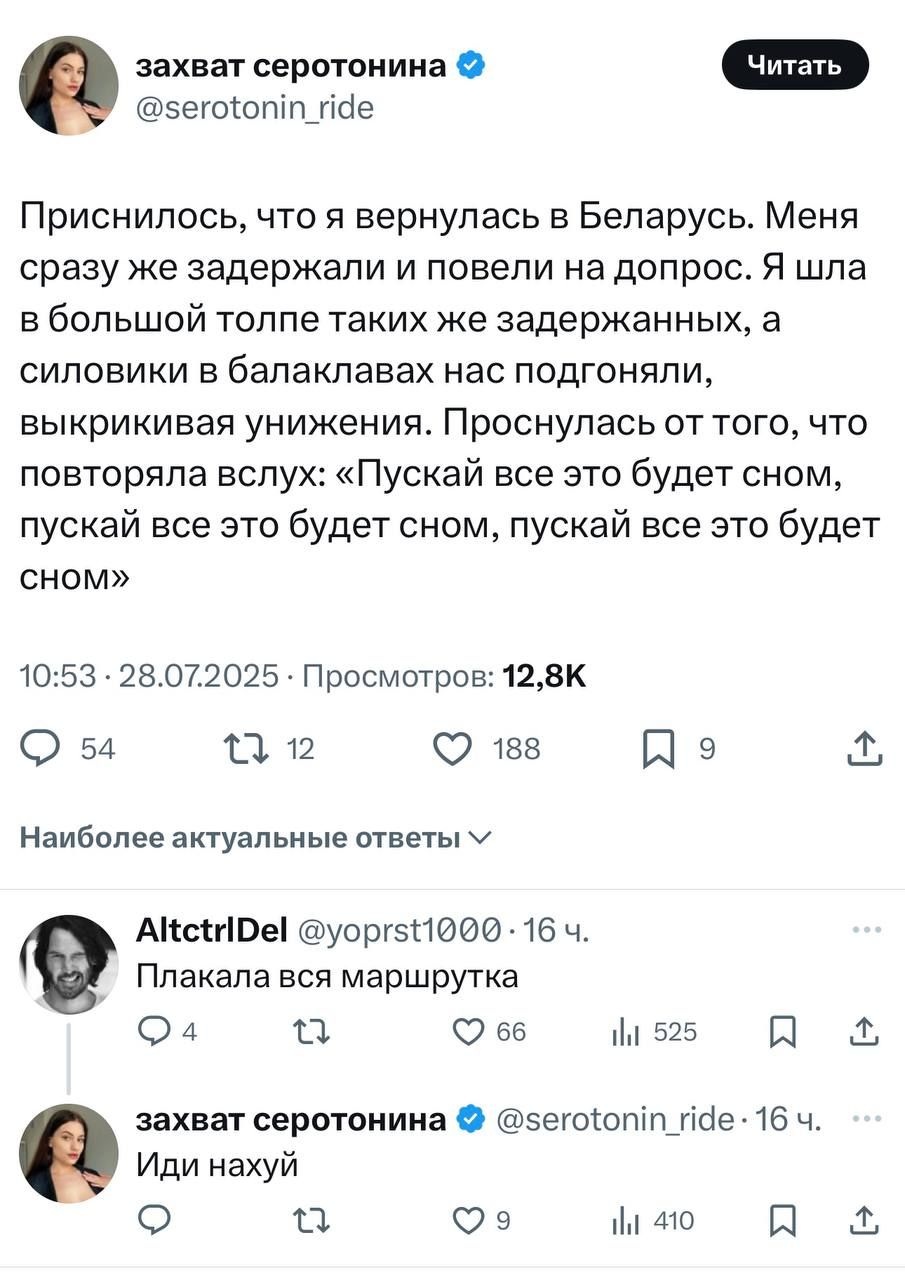 Приснилось, что я вернулась в Беларусь. Меня сразу же задержали и повели на допрос. Я шла в большой толпе таких же задержанных, а силовики в балаклавах нас подгоняли, выкирывая унижения. Проснулась от того, что повторяла вслух: «Пусть все это будет сном, пусть все это будет сном, пусть все это будет сном».

Плакала вся маршрутка.

Иди нахуй.