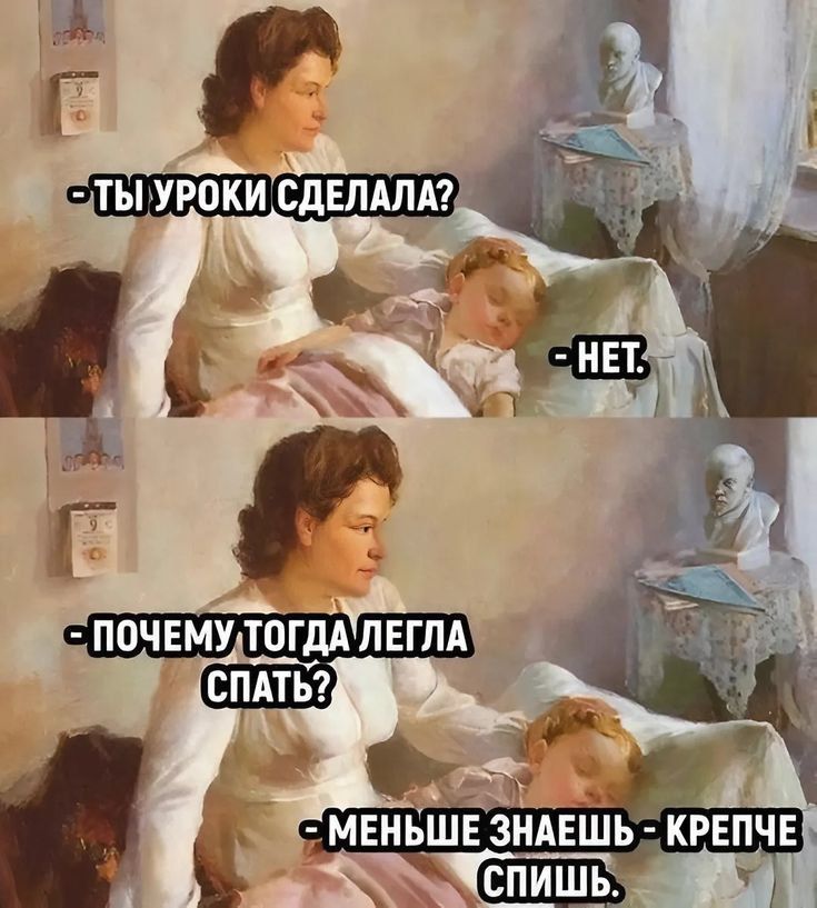 Ты уроки сделала? - Нет. - Почему тогда легла спать? - Меньше знаешь - крепче спишь.