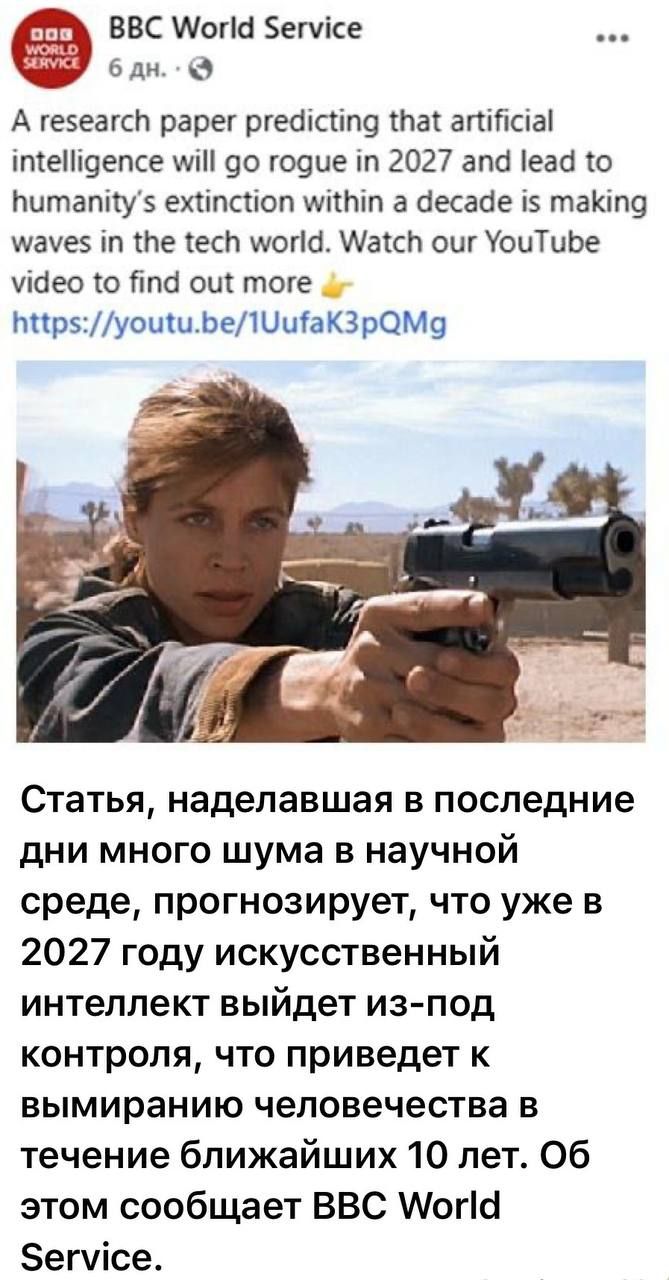 A research paper predicting that artificial intelligence will go rogue in 2027 and lead to humanity’s extinction within a decade is making waves in the tech world. Watch our YouTube video to find out more.

Статья, наделавшая в последние дни много шума в научной среде, прогнозирует, что уже в 2027 году искусственный интеллект выйдет из-под контроля, что приведет к вымиранию человечества в течение ближайших 10 лет. Об этом сообщает BBC World Service.